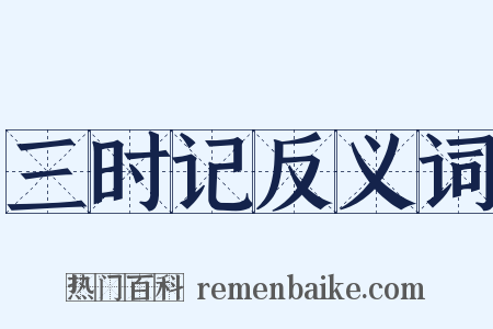 三时记反义词是什么意思的图片